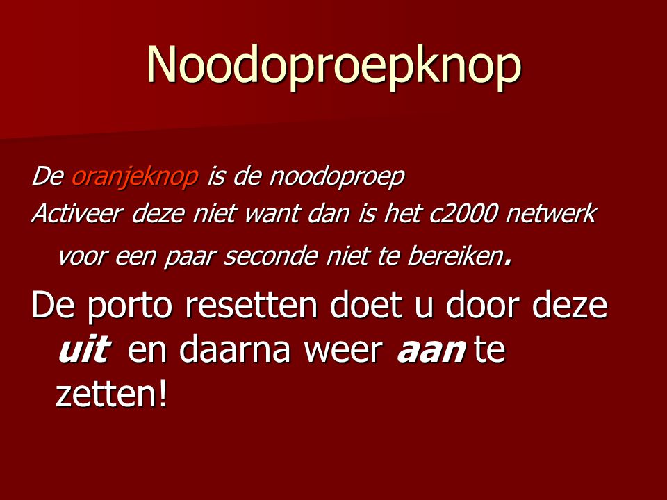 Noodoproepknop De oranjeknop is de noodoproep. Activeer deze niet want dan is het c2000 netwerk voor een paar seconde niet te bereiken.