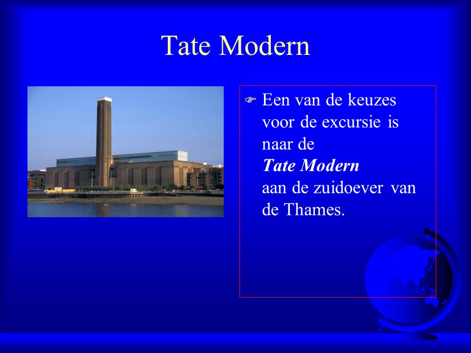 Tate Modern Een van de keuzes voor de excursie is naar de Tate Modern aan de zuidoever van de Thames.