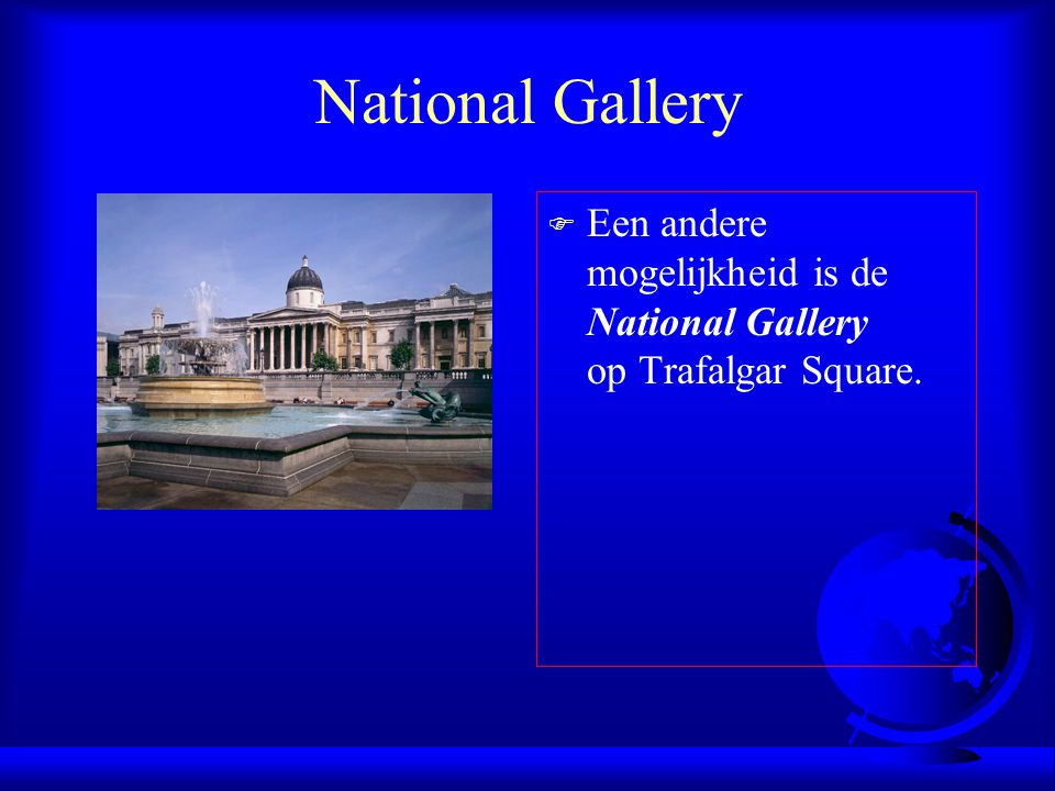 National Gallery Een andere mogelijkheid is de National Gallery op Trafalgar Square.