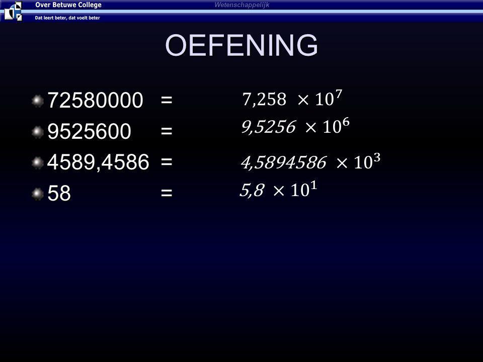 Wetenschappelijk OEFENING = = 4589,4586 = 58 = 7,258 ×10 7.