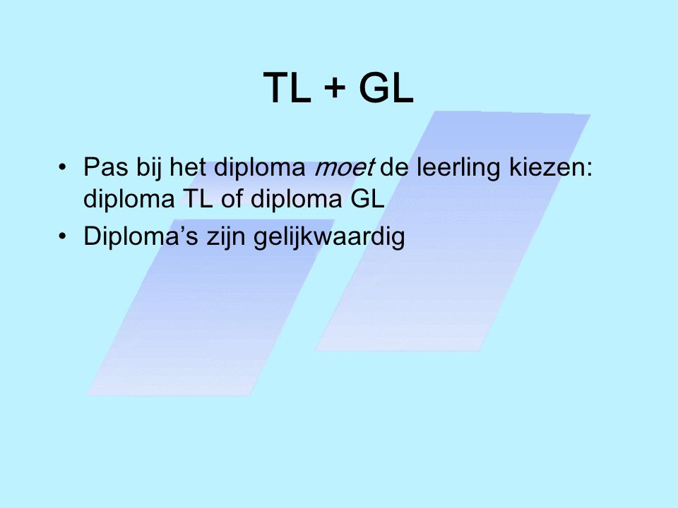 TL + GL Pas bij het diploma moet de leerling kiezen: diploma TL of diploma GL.
