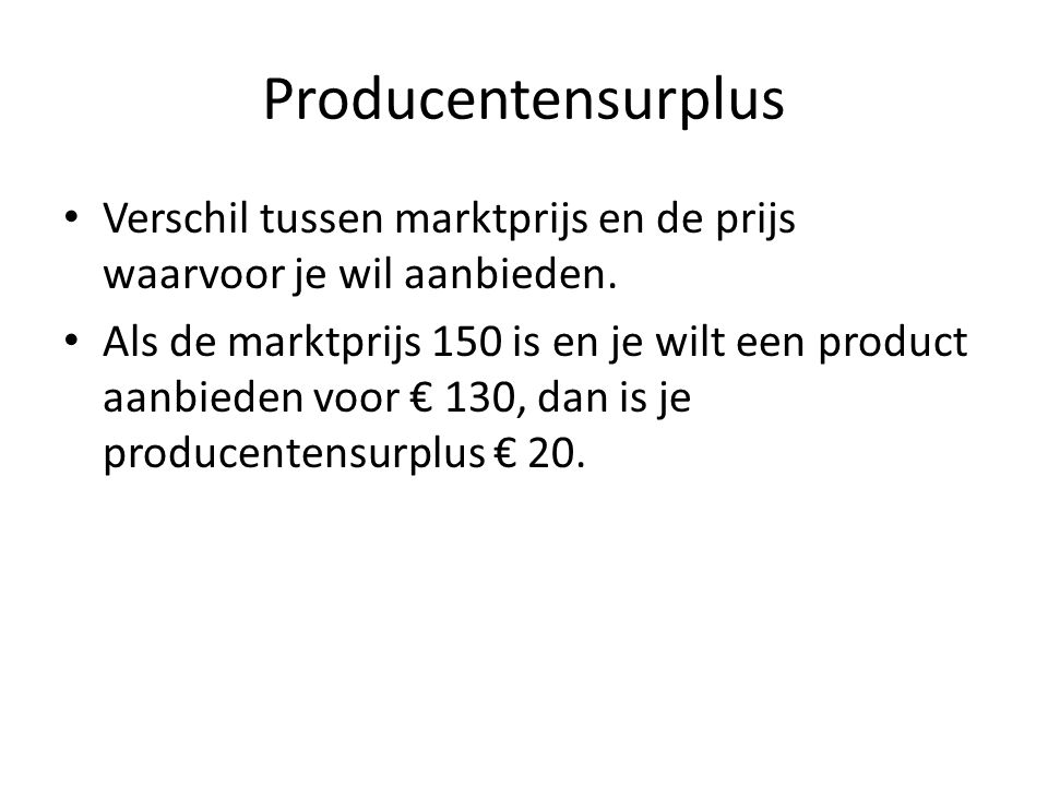 Producentensurplus Verschil tussen marktprijs en de prijs waarvoor je wil aanbieden.