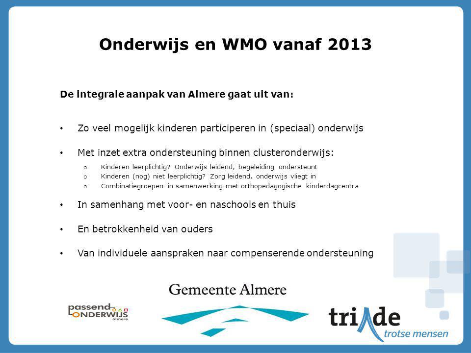 Onderwijs en WMO vanaf 2013 De integrale aanpak van Almere gaat uit van: Zo veel mogelijk kinderen participeren in (speciaal) onderwijs.