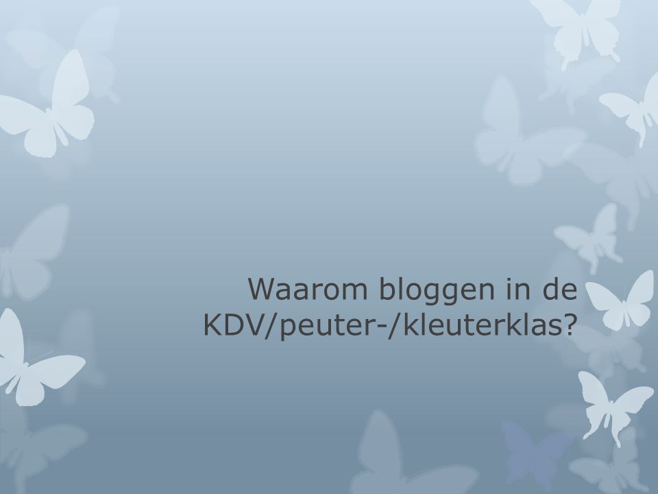 Waarom bloggen in de KDV/peuter-/kleuterklas