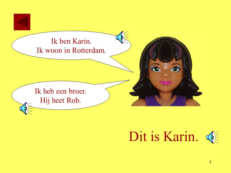 Dit is Karin. Ik ben Karin. Ik woon in Rotterdam. Ik heb een broer.
