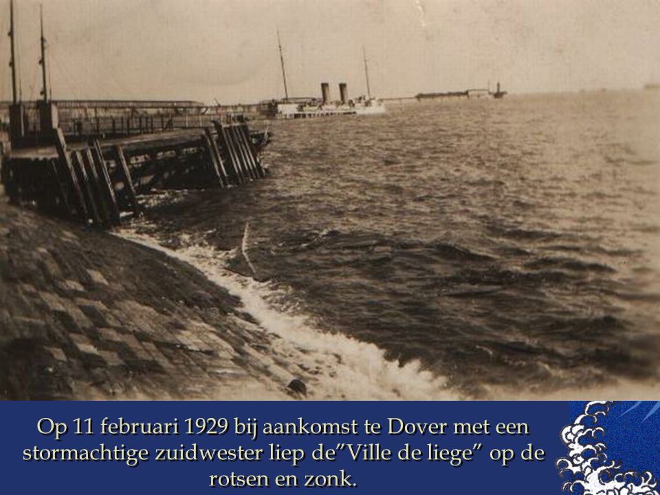 Op 11 februari 1929 bij aankomst te Dover met een stormachtige zuidwester liep de Ville de liege op de rotsen en zonk.