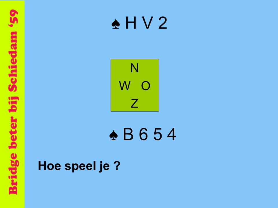 ♠ H V 2 N W O Z ♠ B Hoe speel je