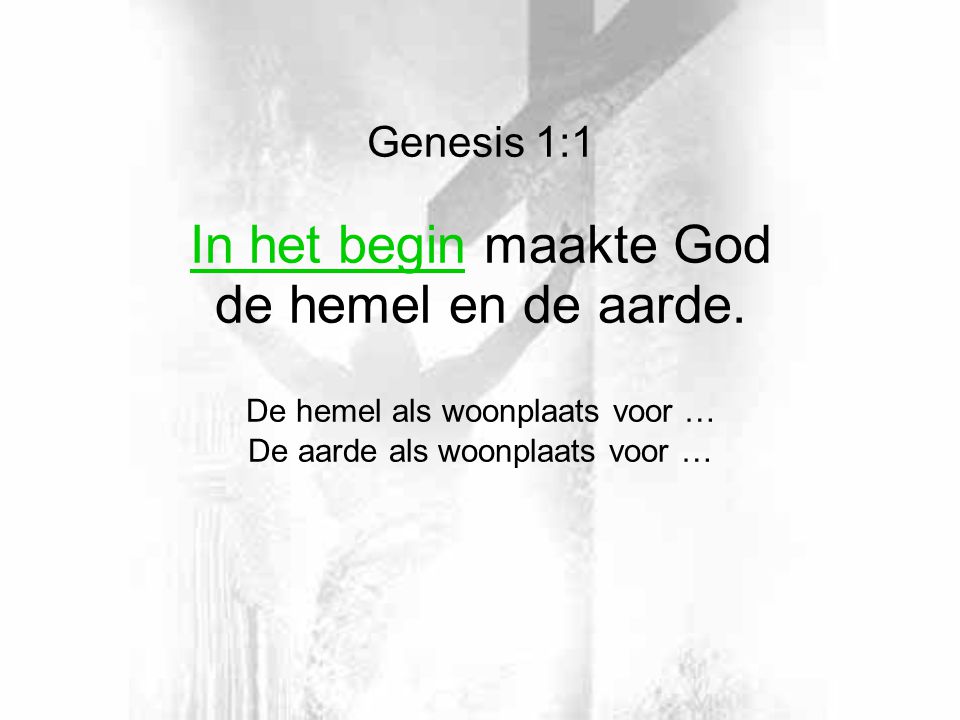 In het begin maakte God de hemel en de aarde. Genesis 1:1