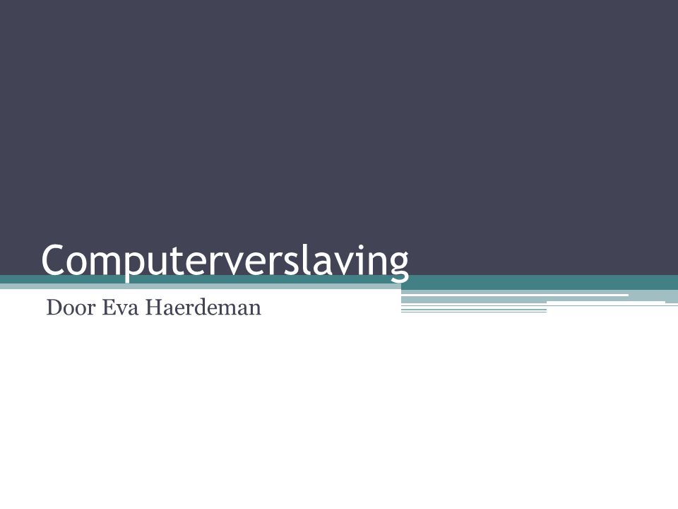 Computerverslaving Door Eva Haerdeman