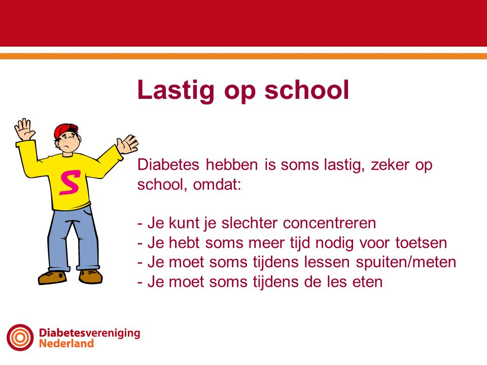 Lastig op school Diabetes hebben is soms lastig, zeker op school, omdat: Je kunt je slechter concentreren.