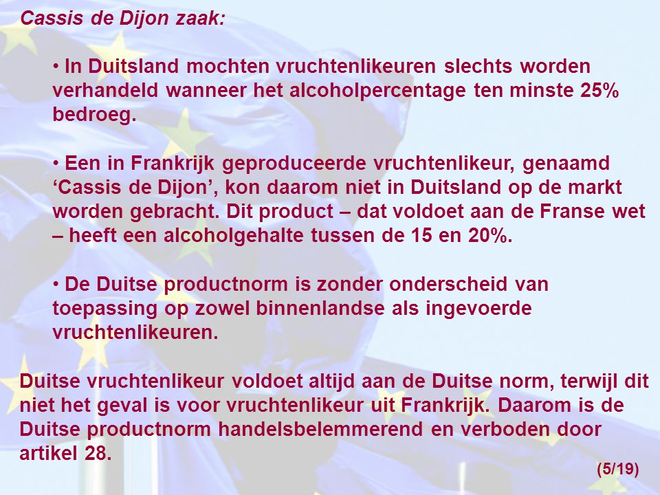 Cassis de Dijon zaak: In Duitsland mochten vruchtenlikeuren slechts worden verhandeld wanneer het alcoholpercentage ten minste 25% bedroeg.