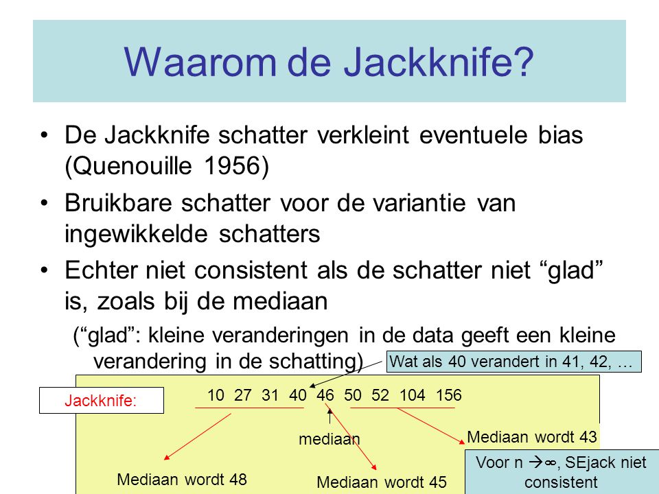 Waarom de Jackknife De Jackknife schatter verkleint eventuele bias (Quenouille 1956)