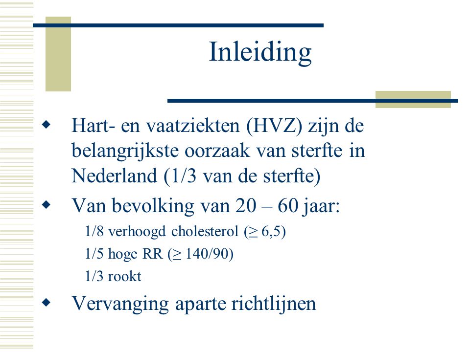 Inleiding Hart- en vaatziekten (HVZ) zijn de belangrijkste oorzaak van sterfte in Nederland (1/3 van de sterfte)