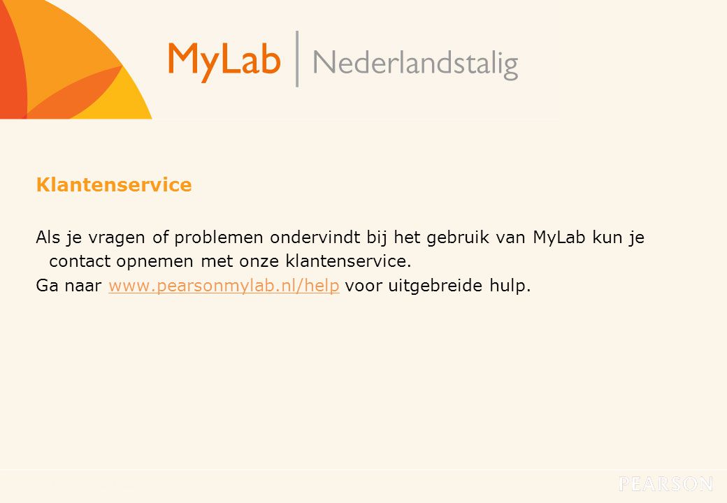 Klantenservice Als je vragen of problemen ondervindt bij het gebruik van MyLab kun je contact opnemen met onze klantenservice.