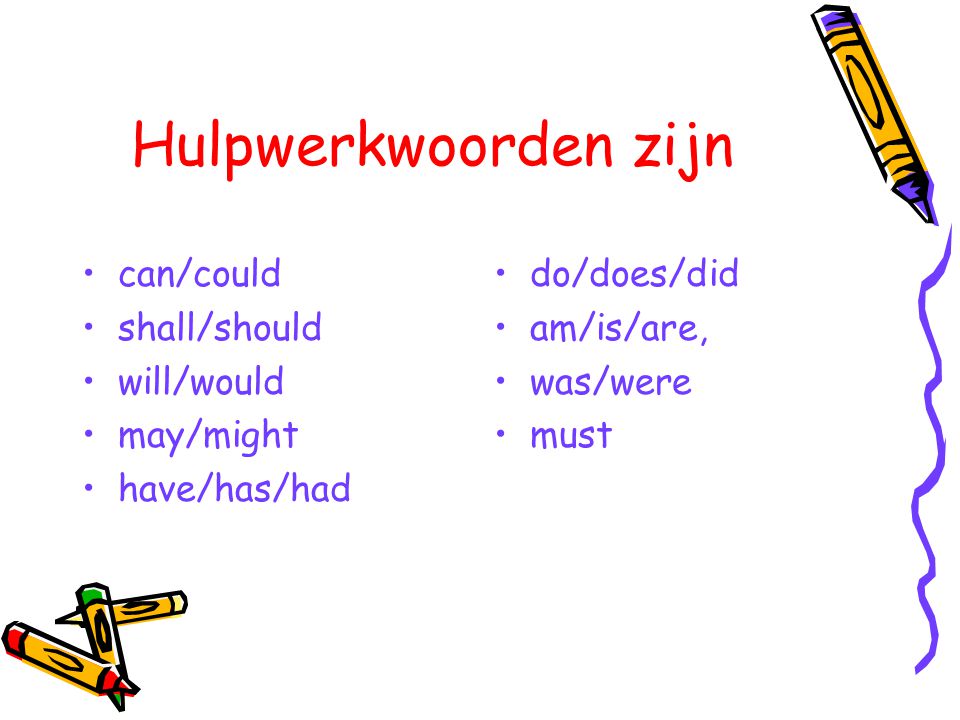 Hulpwerkwoorden zijn can/could shall/should will/would may/might