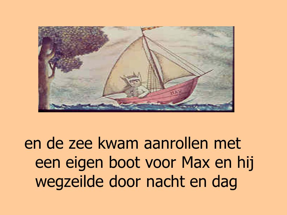 en de zee kwam aanrollen met een eigen boot voor Max en hij wegzeilde door nacht en dag