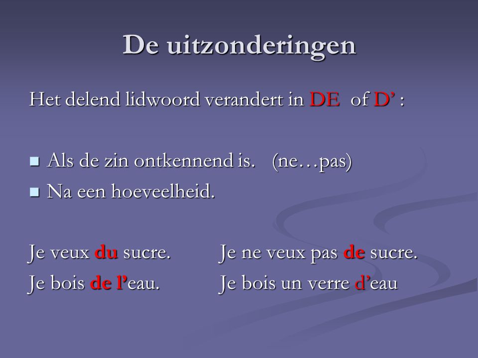 De uitzonderingen Het delend lidwoord verandert in DE of D’ :