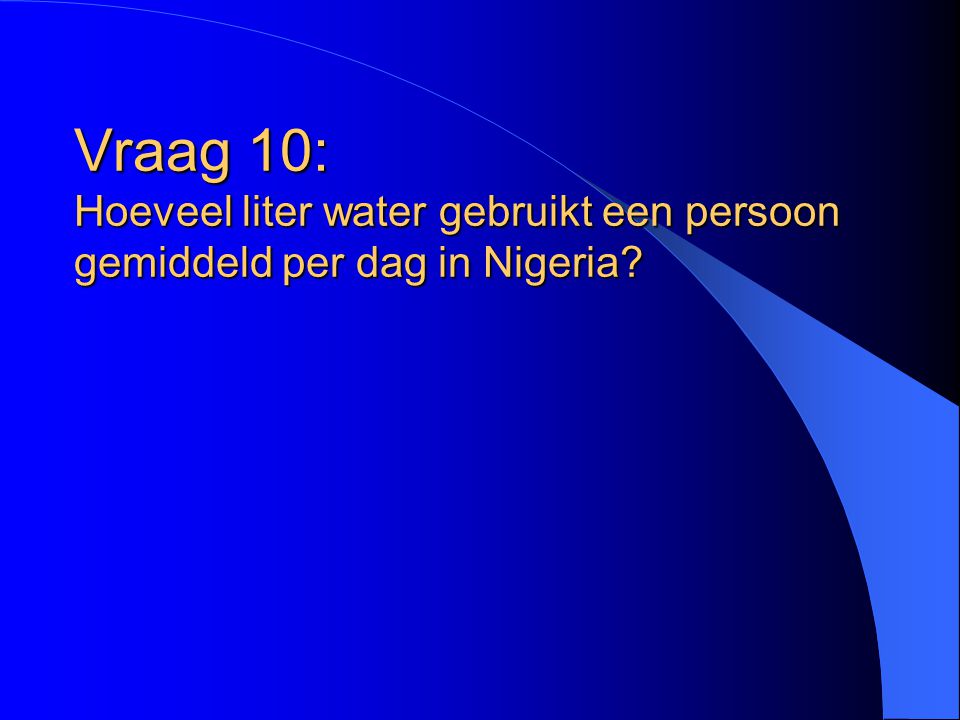 Vraag 10: Hoeveel liter water gebruikt een persoon gemiddeld per dag in Nigeria