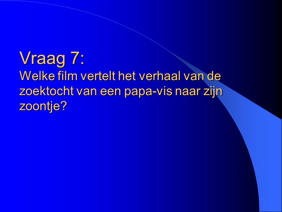 Vraag 7: Welke film vertelt het verhaal van de zoektocht van een papa-vis naar zijn zoontje