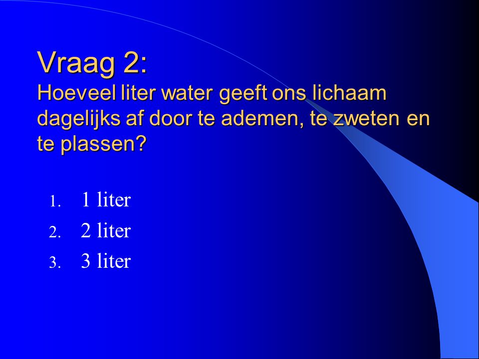 Vraag 2: Hoeveel liter water geeft ons lichaam dagelijks af door te ademen, te zweten en te plassen
