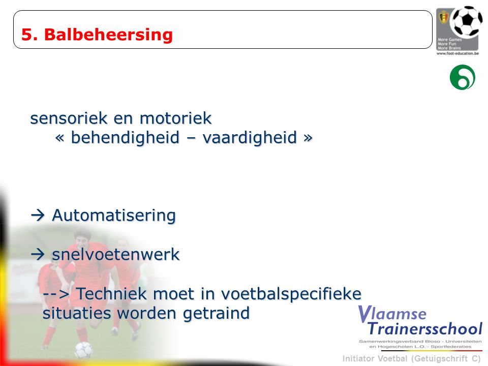 5. Balbeheersing sensoriek en motoriek. « behendigheid – vaardigheid »  Automatisering.  snelvoetenwerk.