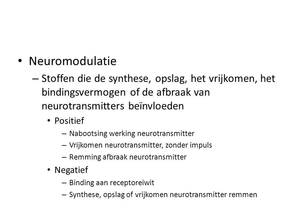 Neuromodulatie Stoffen die de synthese, opslag, het vrijkomen, het bindingsvermogen of de afbraak van neurotransmitters beïnvloeden.