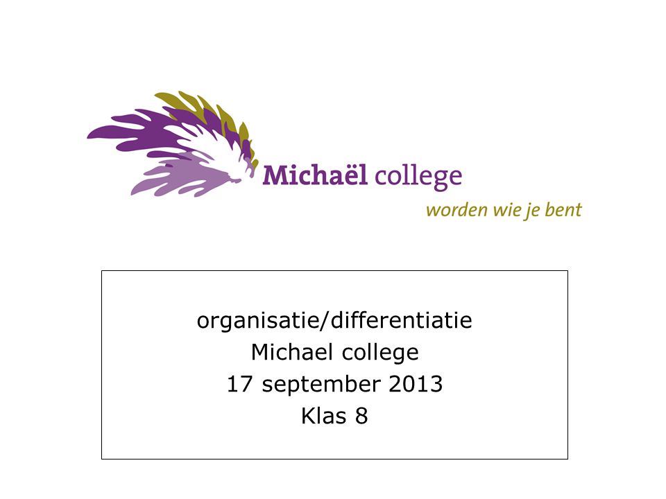 organisatie/differentiatie Michael college 17 september 2013 Klas 8