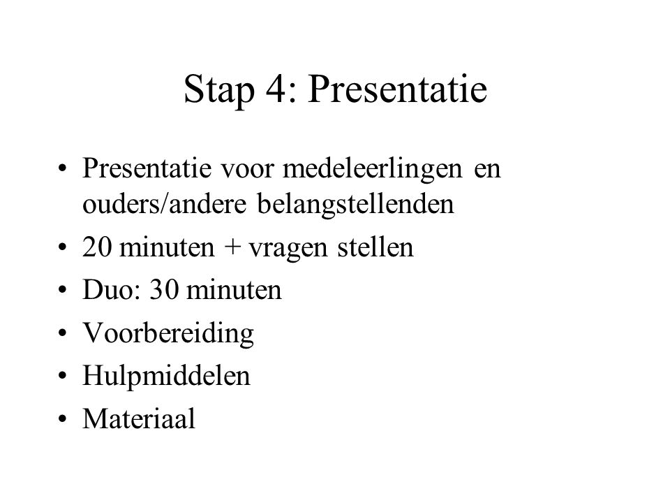Stap 4: Presentatie Presentatie voor medeleerlingen en ouders/andere belangstellenden. 20 minuten + vragen stellen.