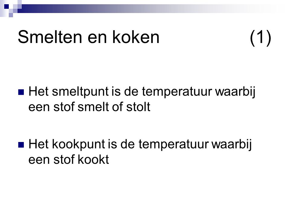 Smelten en koken (1) Het smeltpunt is de temperatuur waarbij een stof smelt of stolt.