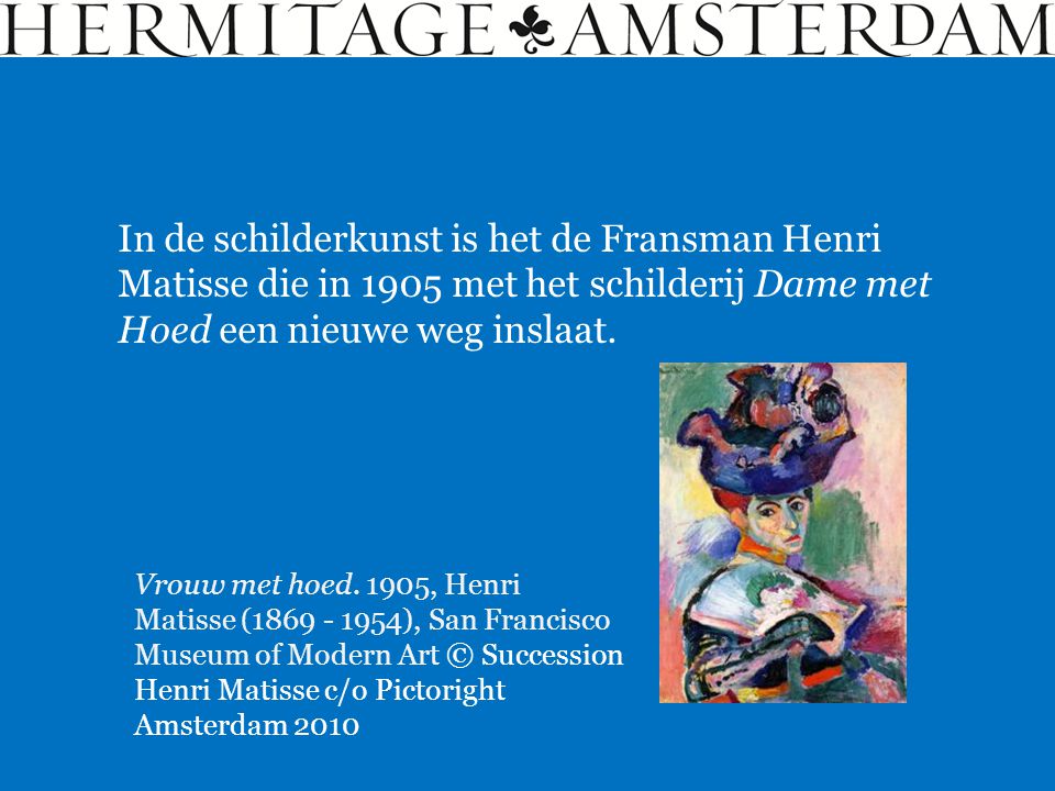 In de schilderkunst is het de Fransman Henri Matisse die in 1905 met het schilderij Dame met Hoed een nieuwe weg inslaat.