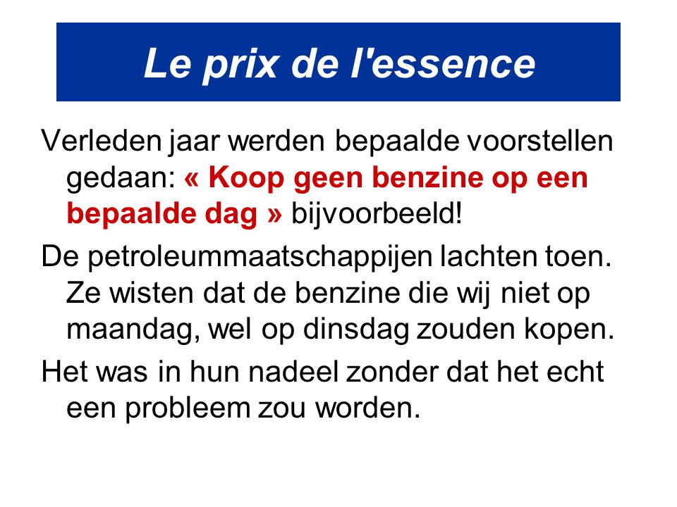 Le prix de l essence Verleden jaar werden bepaalde voorstellen gedaan: « Koop geen benzine op een bepaalde dag » bijvoorbeeld!