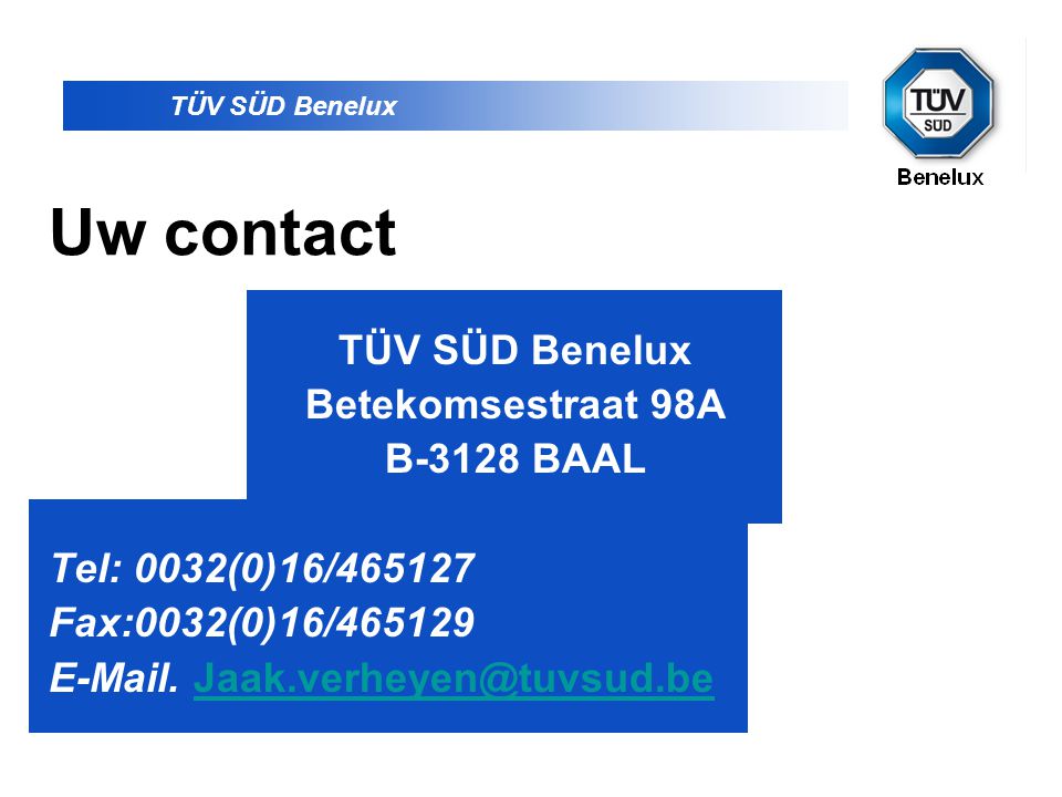 Uw contact TÜV SÜD Benelux Betekomsestraat 98A B-3128 BAAL