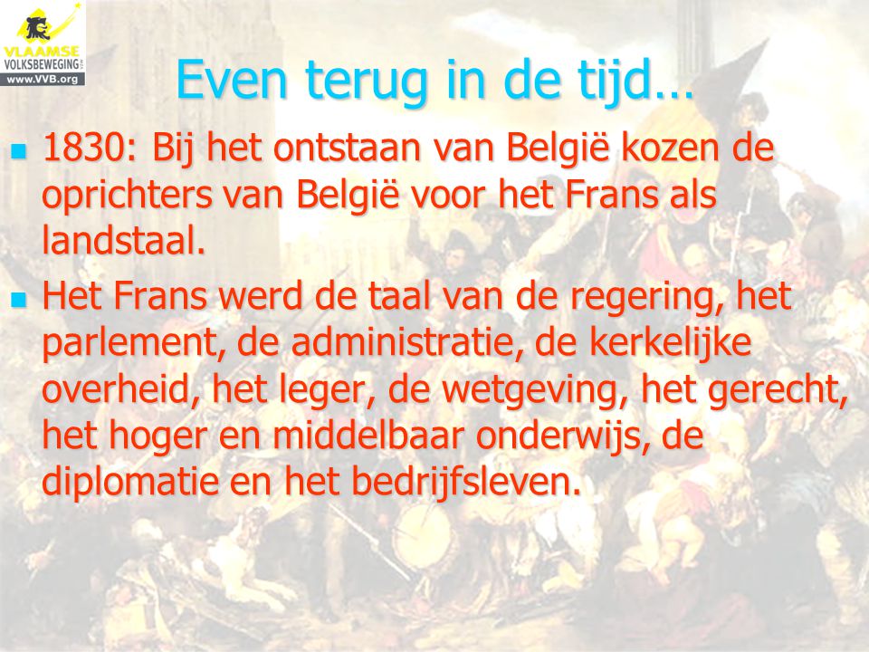 Even terug in de tijd… 1830: Bij het ontstaan van België kozen de oprichters van België voor het Frans als landstaal.