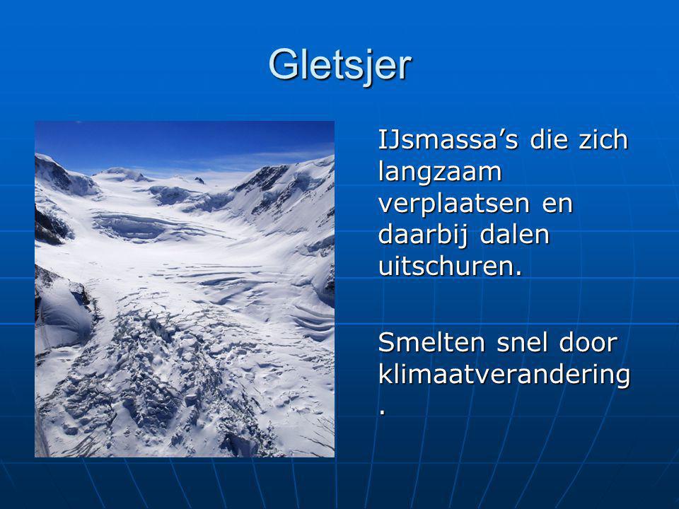 Gletsjer IJsmassa’s die zich langzaam verplaatsen en daarbij dalen uitschuren.