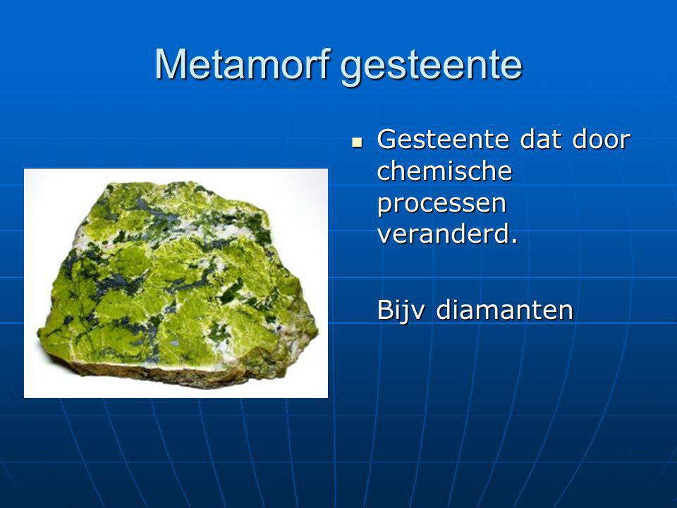 Metamorf gesteente Gesteente dat door chemische processen veranderd.