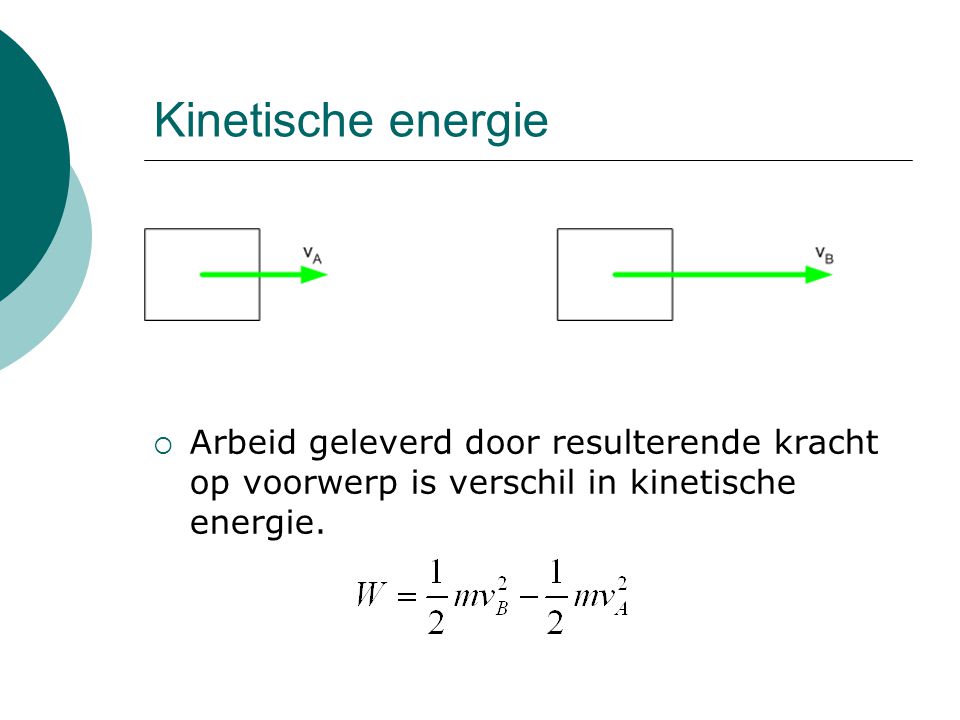 Kinetische energie Arbeid geleverd door resulterende kracht op voorwerp is verschil in kinetische energie.