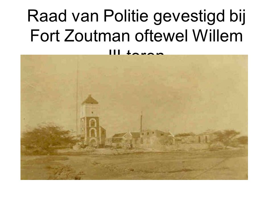 Raad van Politie gevestigd bij Fort Zoutman oftewel Willem III toren
