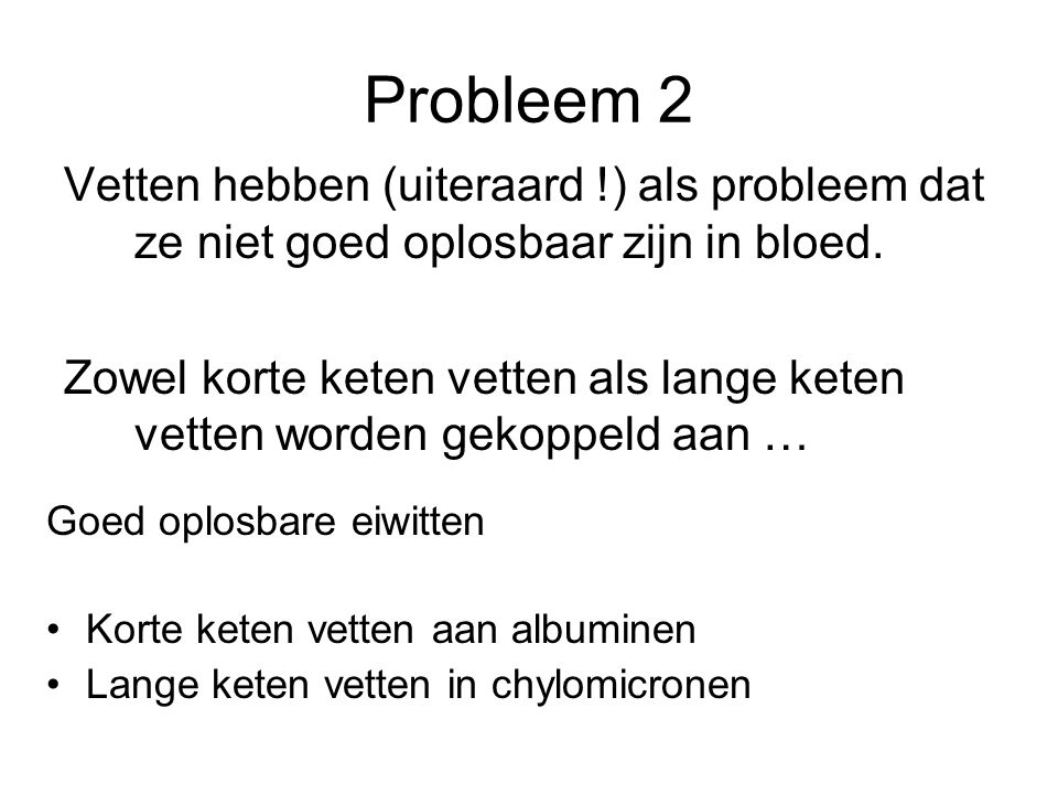 Probleem 2 Vetten hebben (uiteraard !) als probleem dat ze niet goed oplosbaar zijn in bloed.
