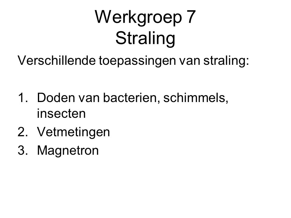 Werkgroep 7 Straling Verschillende toepassingen van straling: