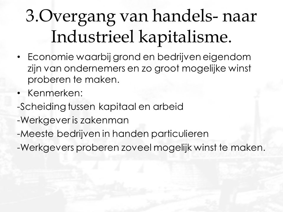3.Overgang van handels- naar Industrieel kapitalisme.
