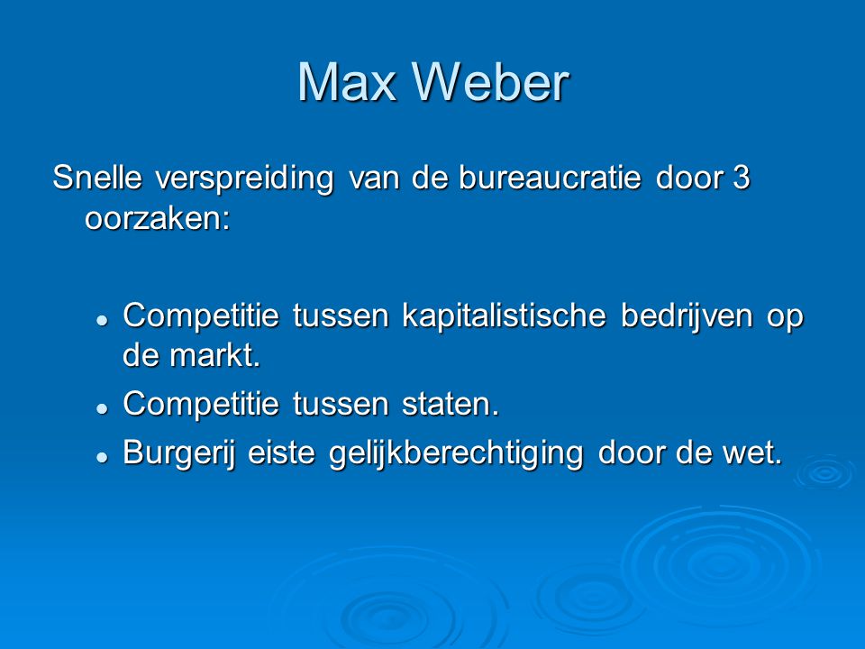 Max Weber Snelle verspreiding van de bureaucratie door 3 oorzaken:
