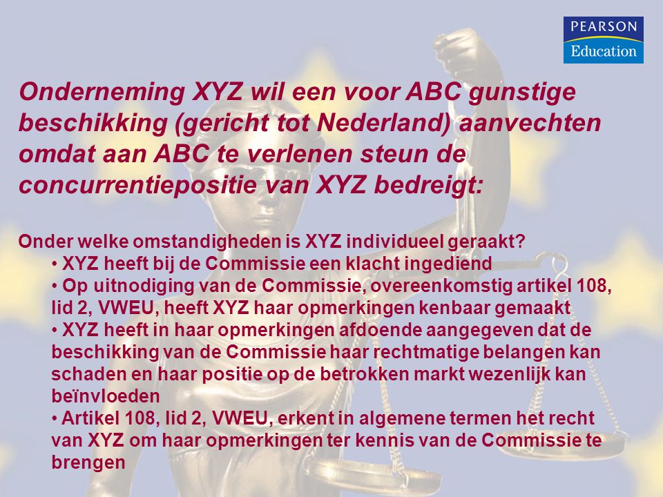 Onderneming XYZ wil een voor ABC gunstige beschikking (gericht tot Nederland) aanvechten omdat aan ABC te verlenen steun de concurrentiepositie van XYZ bedreigt: