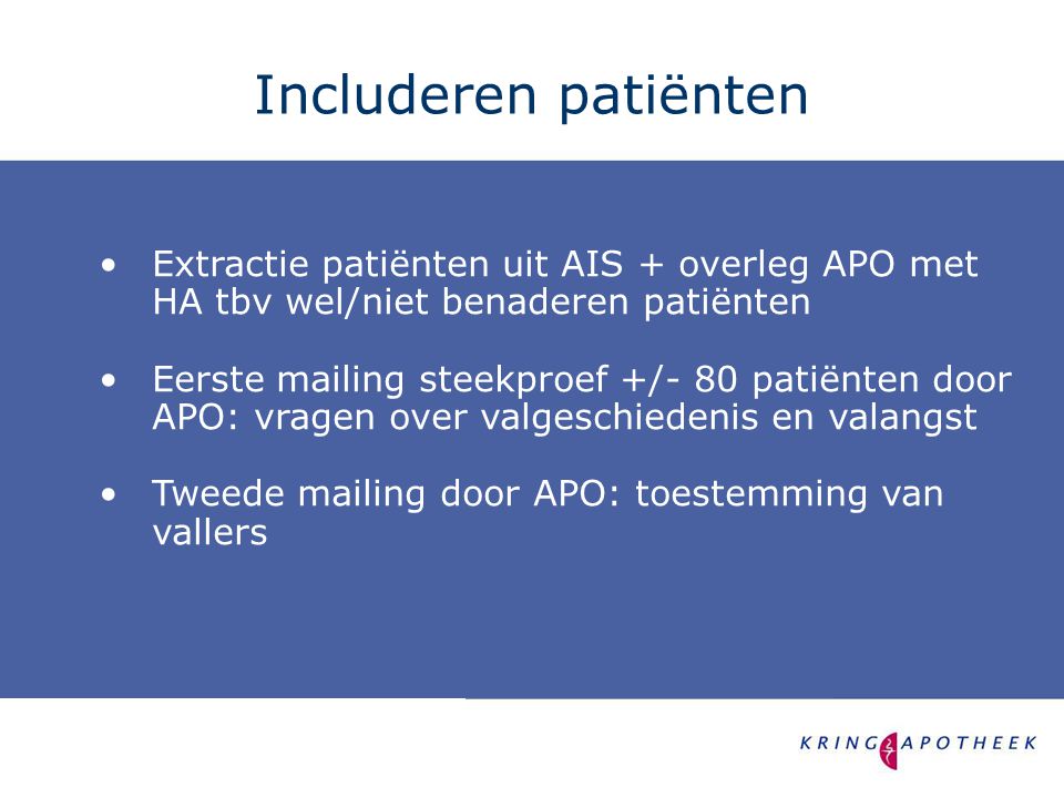 Includeren patiënten Extractie patiënten uit AIS + overleg APO met HA tbv wel/niet benaderen patiënten.