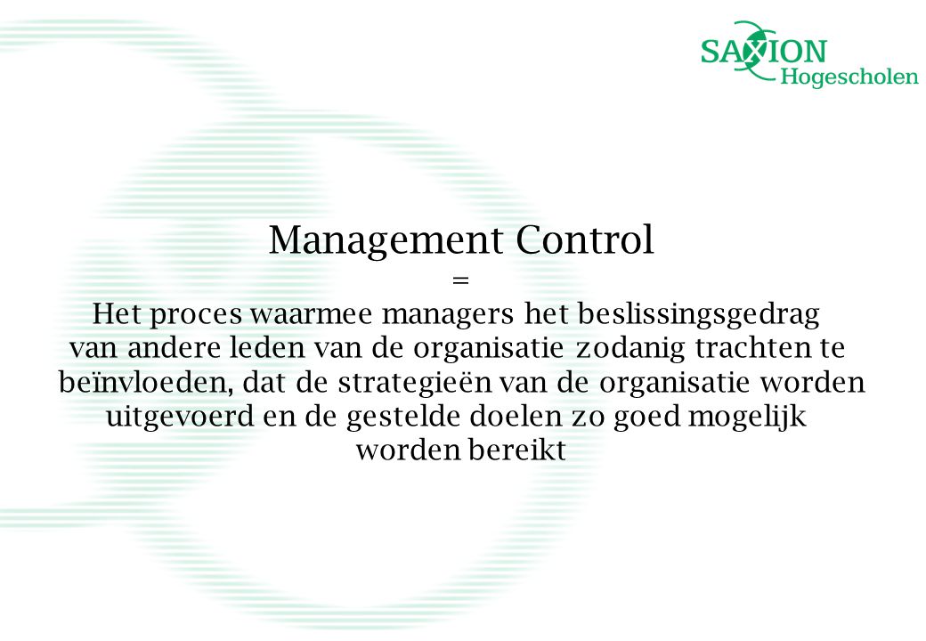 Management Control = Het proces waarmee managers het beslissingsgedrag