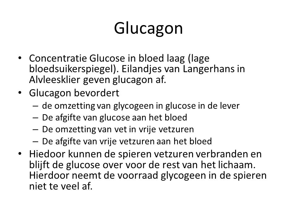 Glucagon Concentratie Glucose in bloed laag (lage bloedsuikerspiegel). Eilandjes van Langerhans in Alvleesklier geven glucagon af.