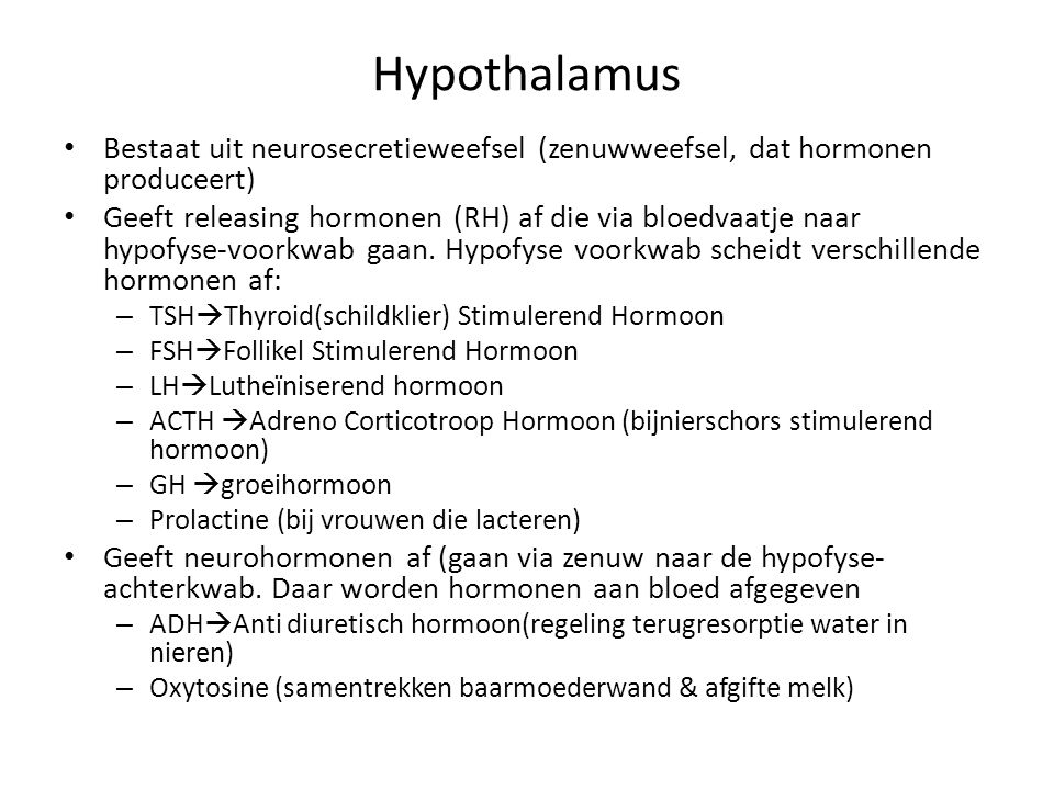 Hypothalamus Bestaat uit neurosecretieweefsel (zenuwweefsel, dat hormonen produceert)