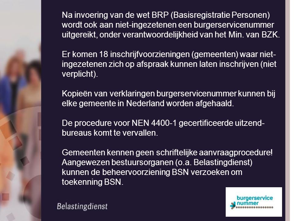 Na invoering van de wet BRP (Basisregistratie Personen) wordt ook aan niet-ingezetenen een burgerservicenummer uitgereikt, onder verantwoordelijkheid van het Min. van BZK.