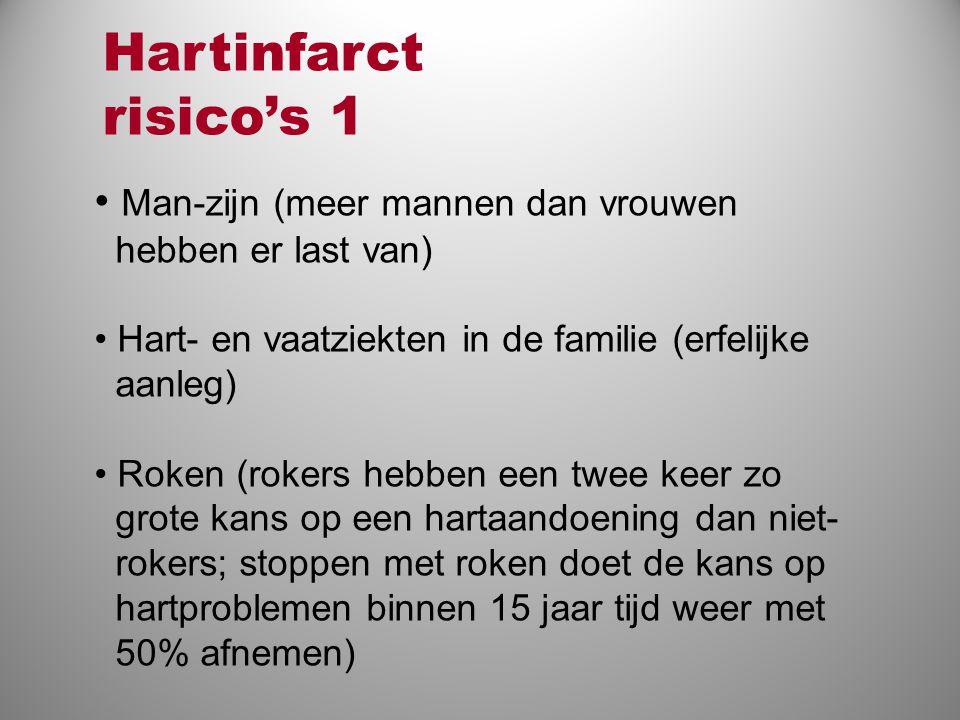 Hartinfarct risico’s 1 Man-zijn (meer mannen dan vrouwen hebben er last van) Hart- en vaatziekten in de familie (erfelijke aanleg)