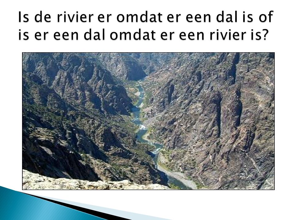 Is de rivier er omdat er een dal is of is er een dal omdat er een rivier is