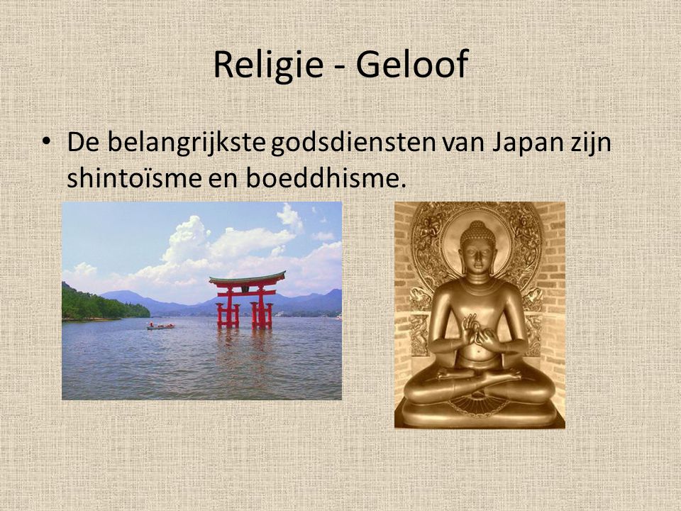 Religie - Geloof De belangrijkste godsdiensten van Japan zijn shintoïsme en boeddhisme.